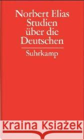 Studien über die Deutschen : Machtkämpfe und Habitusentwicklung im 19. und 20. Jahrhundert Elias, Norbert 9783518584255