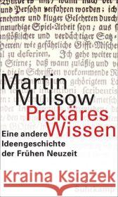 Prekäres Wissen : Eine andere Ideengeschichte der Frühen Neuzeit. Originalausgabe Mulsow, Martin 9783518585832