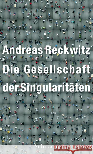 Die Gesellschaft der Singularitäten : Zum Strukturwandel der Moderne Reckwitz, Andreas 9783518587423 Suhrkamp