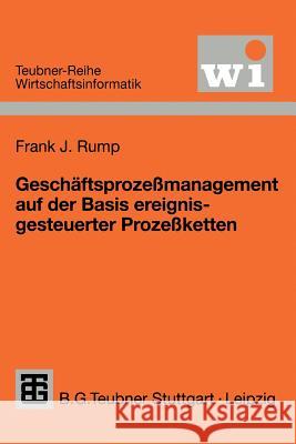 Geschäftsprozeßmanagement Auf Der Basis Ereignisgesteuerter Prozeßketten: Formalisierung, Analyse Und Ausführung Von Epks Rump, Frank J. 9783519002956