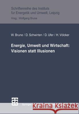 Energie, Umwelt Und Wirtschaft: Visionen Statt Illusionen Brune, Wolfgang 9783519003052 Vieweg+teubner Verlag