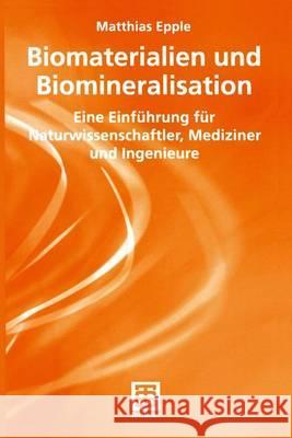 Biomaterialien Und Biomineralisation: Eine Einführung Für Naturwissenschaftler, Mediziner Und Ingenieure Epple, Matthias 9783519003540 Vieweg+Teubner