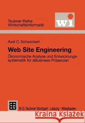 Web Site Engineering: Ökonomische Analyse Und Entwicklungssystematik Für Ebusiness-Präsenzen Schwickert, Axel C. 9783519004141 Vieweg+teubner Verlag