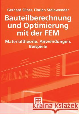 Bauteilberechnung Und Optimierung Mit Der Fem: Materialtheorie, Anwendungen, Beispiele Silber, Gerhard 9783519004257 Vieweg+Teubner