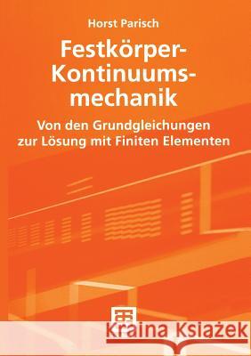 Festkörper-Kontinuumsmechanik: Von Den Grundgleichungen Zur Lösung Mit Finiten Elementen Parisch, Horst 9783519004349 Vieweg+Teubner