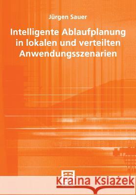 Intelligente Ablaufplanung in Lokalen Und Verteilten Anwendungsszenarien Sauer, Jürgen 9783519004738