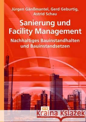 Sanierung Und Facility Management: Nachhaltiges Bauinstandhalten Und Bauinstandsetzen Gänßmantel, Jürgen Geburtig, Gerd Schau, Astrid  9783519004745 Vieweg+Teubner