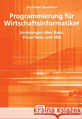 Programmierung Für Wirtschaftsinformatiker: Vorlesungen Über Basic, Visual Basic Und VBA Matthäus, Wolf-Gert 9783519005049 Vieweg+teubner Verlag