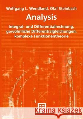 Analysis: Integral- Und Differentialrechnung, Gewöhnliche Differentialgleichungen, Komplexe Funktionentheorie Wendland, Wolfgang L. 9783519005179 Vieweg+teubner Verlag