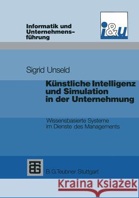 Künstliche Intelligenz Und Simulation in Der Unternehmung: Wissensbasierte Systeme Im Dienste Des Managements Unseld, Sigrid D. 9783519021803 Vieweg+teubner Verlag