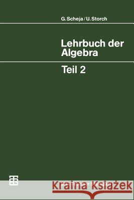 Lehrbuch Der Algebra: Unter Einschluß Der Linearen Algebra, Teil 2 Scheja, Günter 9783519022121 Vieweg+teubner Verlag