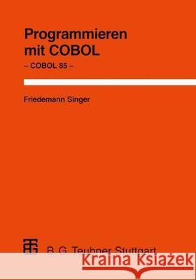 Programmieren Mit COBOL: Unter Besonderer Berücksichtigung Von COBOL 85 Singer, Friedemann 9783519022817 Vieweg+teubner Verlag