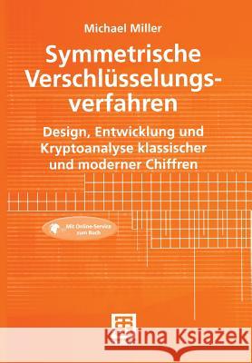 Symmetrische Verschlüsselungsverfahren: Design, Entwicklung Und Kryptoanalyse Klassischer Und Moderner Chiffren Miller, Michael 9783519023999