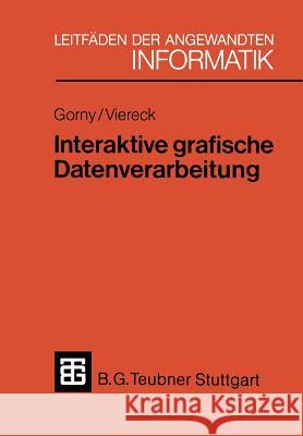 Interaktive Grafische Datenverarbeitung: Eine Einführende Übersicht Gorny, Peter 9783519024682