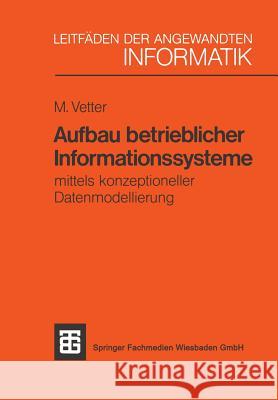 Aufbau Betrieblicher Informationssysteme: Mittels Konzeptioneller Datenmodellierung Max Vetter 9783519024958