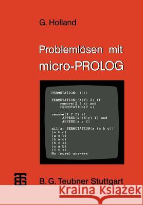 Problemlösen Mit Micro-PROLOG: Eine Einführung Mit Ausgewählten Beispielen Aus Der Künstlichen Intelligenz Holland, Gerhard 9783519025429 Springer