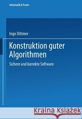 Konstruktion Guter Algorithmen: Sichere Und Korrekte Software Dittmer, Ingo 9783519029908 Vieweg+teubner Verlag