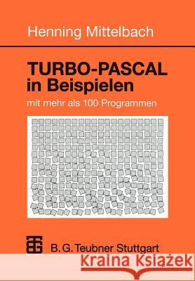 Turbo-Pascal in Beispielen: Mit Mehr ALS 100 Programmen Mittelbach, Henning 9783519029922 Vieweg+teubner Verlag