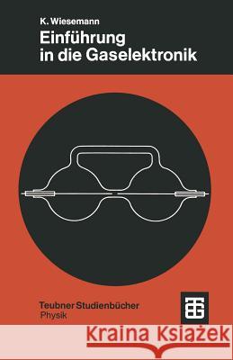 Einführung in Die Gaselektronik: Grundlagen Der Elektrizitätsleitung in Gasen Wiesemann, Klaus 9783519030140 Vieweg+teubner Verlag