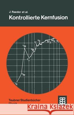Kontrollierte Kernfusion: Grundlagen Ihrer Nutzung Zur Energieversorgung Jurgen Raeder Kurt Borrass Rolf Bunde 9783519030461 Vieweg+teubner Verlag