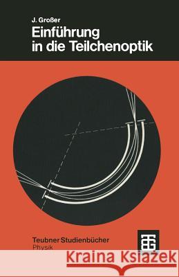 Einführung in Die Teilchenoptik Großer, Joachim 9783519030508