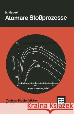 Atomare Stoßprozesse: Eine Einführung in Die Physikalischen Grundlagen Und Grundlegenden Ergebnisse Neuert, Hugo 9783519030607 Vieweg+teubner Verlag