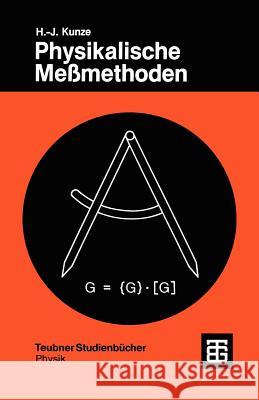 Physikalische Meßmethoden: Eine Einführung in Prinzipien Klassischer Und Moderner Verfahren Kunze, Hans-Joachim 9783519030645