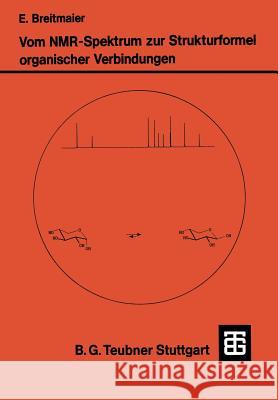 Vom Nmr-Spektrum Zur Strukturformel Organischer Verbindungen: Ein Kurzes Praktikum Der Nmr-Spektroskopie Eberhard Breitmaier 9783519035060 Vieweg+teubner Verlag