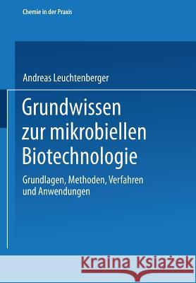 Grundwissen Zur Mikrobiellen Biotechnologie: Grundlagen, Methoden, Verfahren Und Anwendungen Andreas Leuchtenberger 9783519035466 Vieweg+teubner Verlag