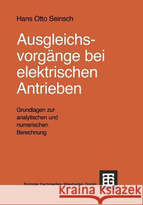 Ausgleichsvorgänge Bei Elektrischen Antrieben: Grundlagen Zur Analytischen Und Numerischen Berechnung Seinsch, Hans-Otto 9783519061366 Vieweg+teubner Verlag