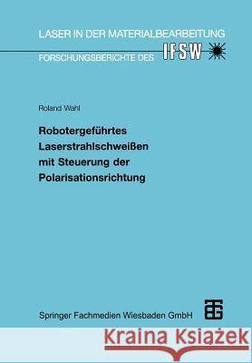 Robotergeführtes Laserstrahlschweißen Mit Steuerung Der Polarisationsrichtung Wahl, Roland 9783519062110