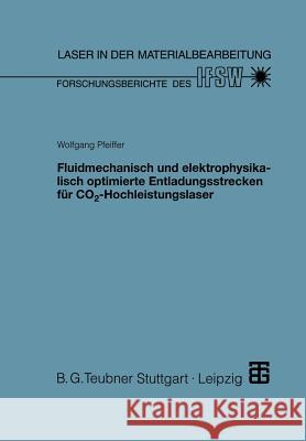 Fluidmechanisch Und Elektrophysikalisch Optimierte Entladungsstrecken Für Co2-Hochleistungslaser Pfeiffer, Wolfgang 9783519062394