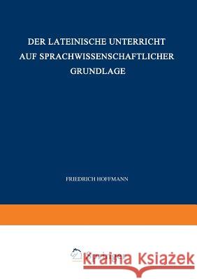 Der Lateinische Unterricht Auf Sprachwissenschaftlicher Grundlage: Anregungen Und Winke Hoffmann, Friedrich 9783519072133 Vieweg+teubner Verlag