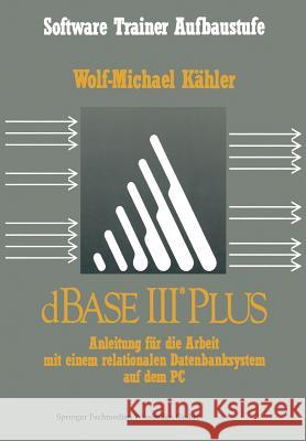 dBASE III Plus: Anleitung Für Die Arbeit Mit Einem Relationalen Datenbanksystem Auf Dem PC Kähler, Wolf-Michael 9783519093121