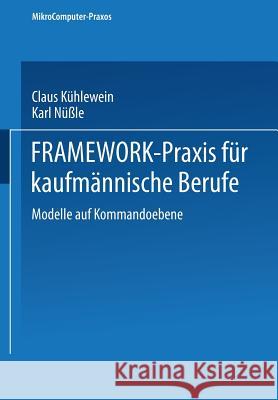 Framework-Praxis Für Kaufmännische Berufe: Band 1: Modelle Auf Kommandoebene Kühlewein, Claus 9783519093367 Vieweg+teubner Verlag