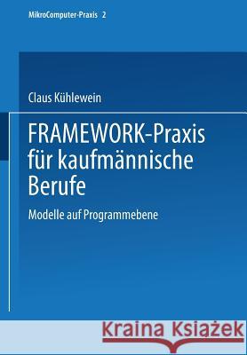 Framework-Praxis Für Kaufmännische Berufe: Modelle Auf Programmebene Kühlewein, Dipl -Wirtsch -Ing Claus 9783519093374 Vieweg+teubner Verlag