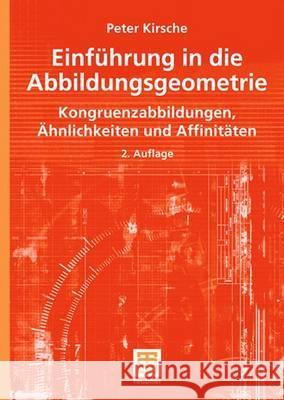 Einführung in Die Abbildungsgeometrie: Kongruenzabbildungen, Ähnlichkeiten Und Affinitäten Kirsche, Peter 9783519102328