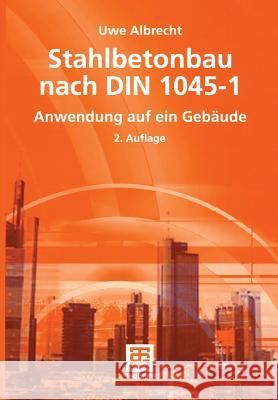 Stahlbetonbau Nach Din 1045-1: Anwendung Auf Ein Gebäude Albrecht, Uwe 9783519103998 Vieweg+Teubner