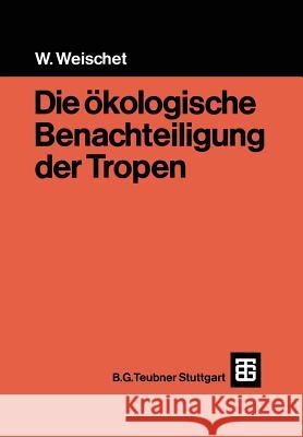 Die Ökologische Benachteiligung Der Tropen Weischet, Wolfgang 9783519134022 Vieweg+teubner Verlag