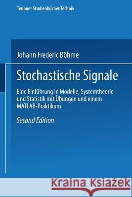 Stochastische Signale: Eine Einführung in Modelle, Systemtheorie Und Statistik Mit Übungen Und Einem Matlab-Praktikum Böhme, Johann Frederic 9783519161608 Vieweg+teubner Verlag