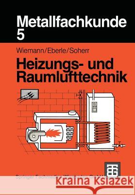 Metallfachkunde 5: Heizungs- Und Raumlufttechnik Herbert Wiemann Ulrich Eberle Alfred Soherr 9783519167099 Vieweg+teubner Verlag