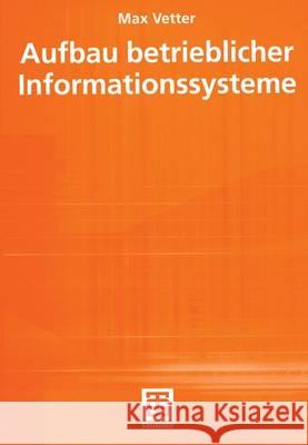 Aufbau Betrieblicher Informationssysteme: Mittels Pseudo-Objektorientierter, Konzeptioneller Datenmodellierung Vetter, Max 9783519224952 Vieweg+teubner Verlag