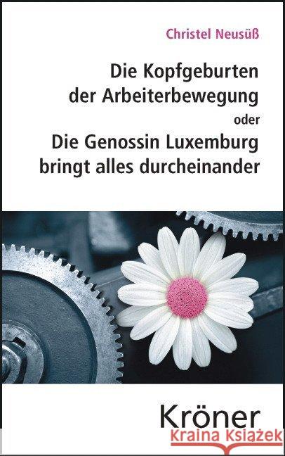 Die Kopfgeburten der Arbeiterbewegung : oder Die Genossin Luxemburg bringt alles durcheinander Neusüß, Christel 9783520128010 Kröner