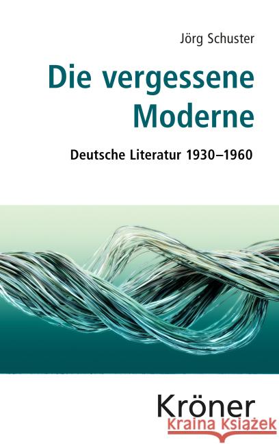 Die vergessene Moderne : Deutsche Literatur 1930-1960 Schuster, Jörg 9783520219015