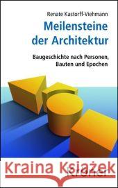 Meilensteine der Architektur : Baugeschichte nach Personen, Bauten und Epochen Kastorff-Viehmann, Renate   9783520347015 Kröner