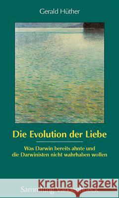 Die Evolution Der Liebe: Was Darwin Bereits Ahnte Und Die Darwinisten Nicht Wahrhaben Wollen Huther, Gerald 9783525014523 Vandenhoeck & Ruprecht