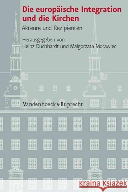 Die Europaische Integration Und Die Kirchen: Akteure Und Rezipienten Duchhardt, Heinz Morawiec, Malgorzata  9783525100998
