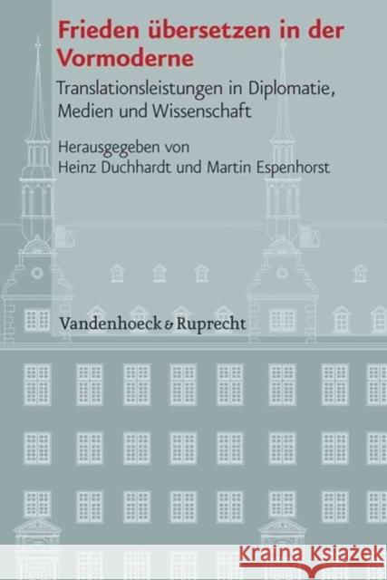 Frieden Ubersetzen in Der Vormoderne: Translationsleistungen in Diplomatie, Medien Und Wissenschaft Duchhardt, Heinz 9783525101148