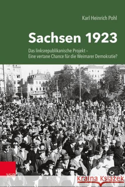 Sachsen 1923: Das linksrepublikanische Projekt -- eine vertane Chance fur die Weimarer Demokratie? Karl Pohl 9783525311431 Vandenhoeck & Ruprecht GmbH & Co KG
