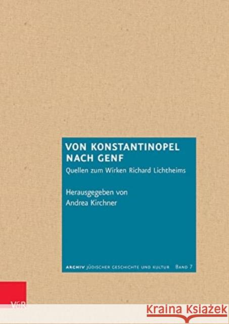 Von Konstantinopel Nach Genf: Quellen Zum Wirken Richard Lichtheims Kirchner, Andrea 9783525311486 Brill Deutschland GmbH